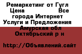 Ремаркетинг от Гугл › Цена ­ 5000-10000 - Все города Интернет » Услуги и Предложения   . Амурская обл.,Октябрьский р-н